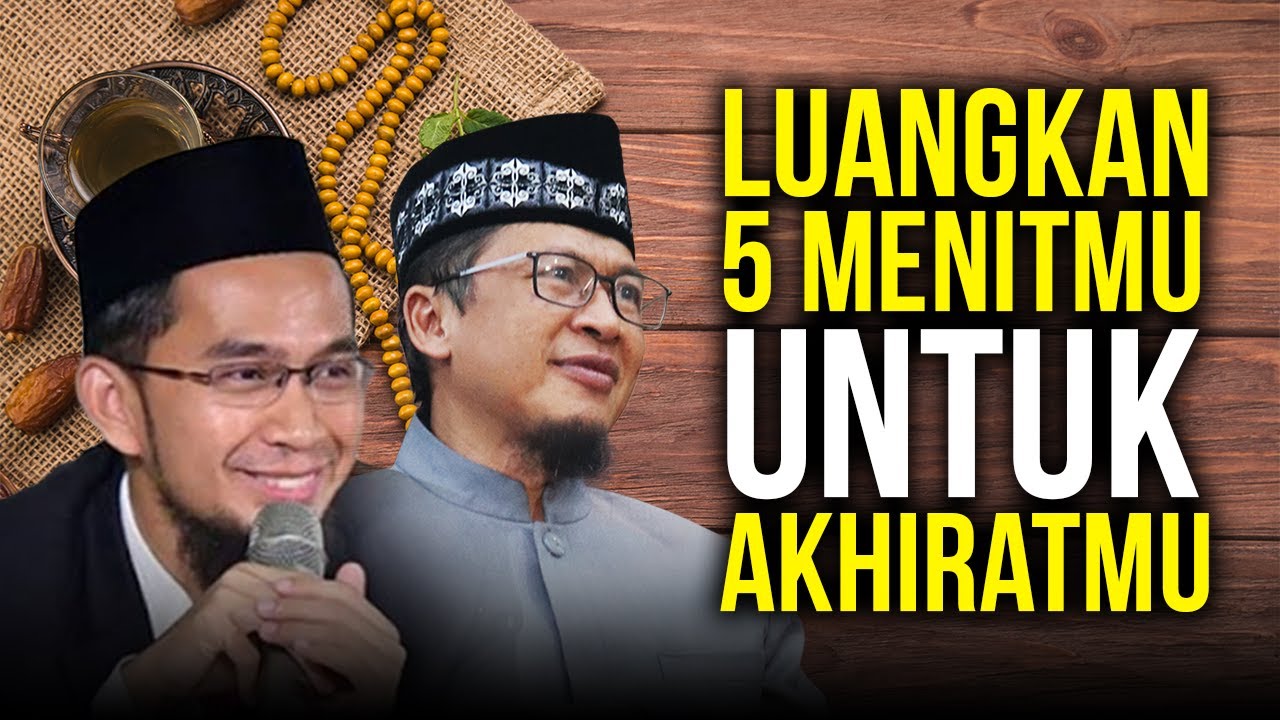 USTAD ADI HIDAYAT, LUANGKAN 5 MENIT WAKTUMU UNTUK AKHIRATMU