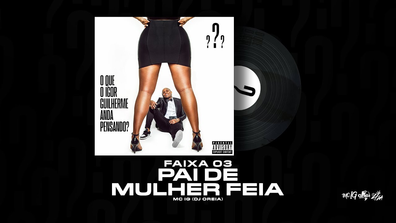 PAI DE MULHER FEIA - MC IG [FAIXA 03 - OQIGAP?]