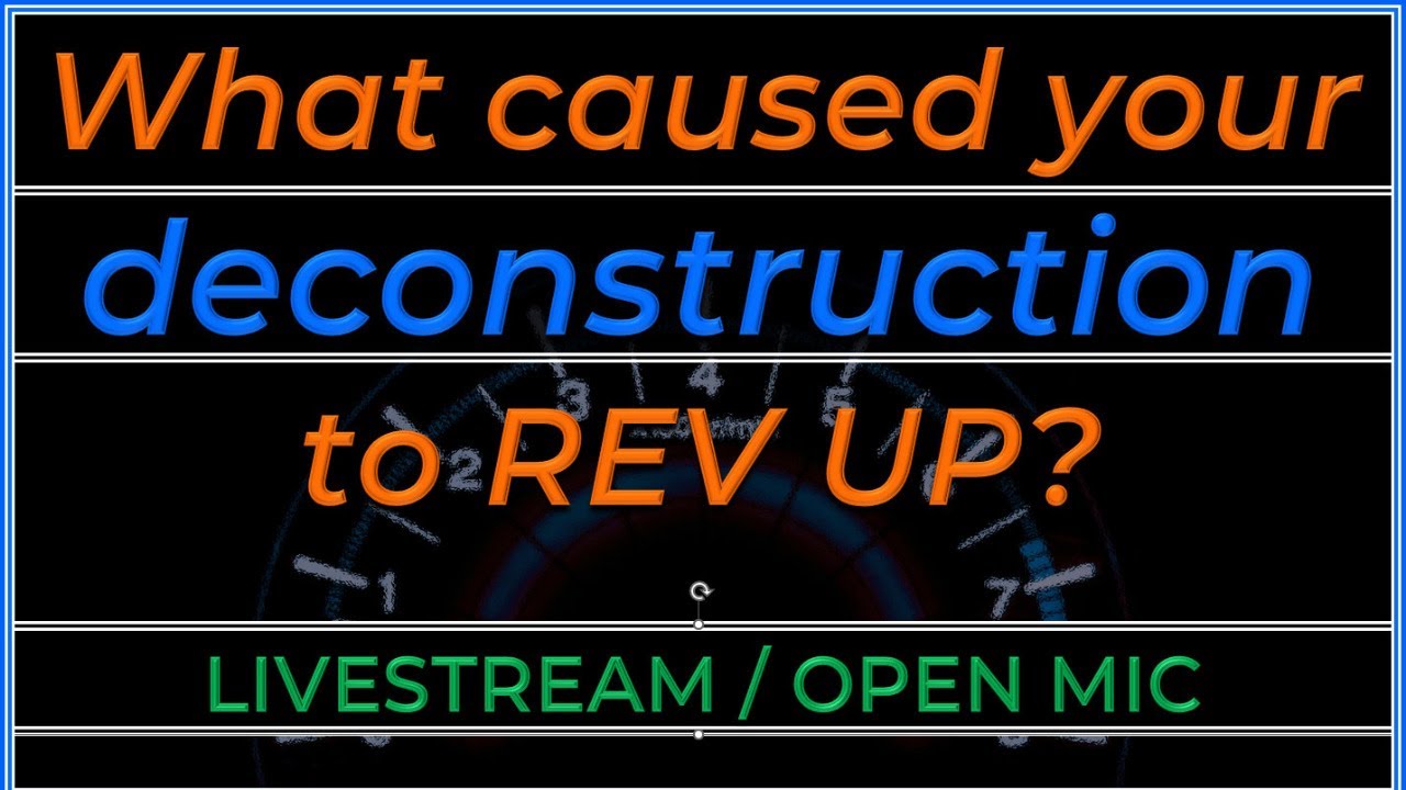 What caused your deconstruction to REV UP? (call in / open mic)