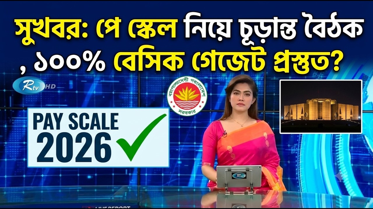 সুখবর_পে-স্কেল নিয়ে চূড়ান্ত বৈঠক ও ১০০% বেসিক গেজেট প্রস্তুত ? Pay scale 2026 update news