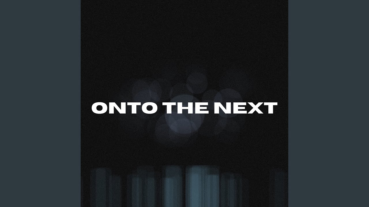 ONTO THE NEXT