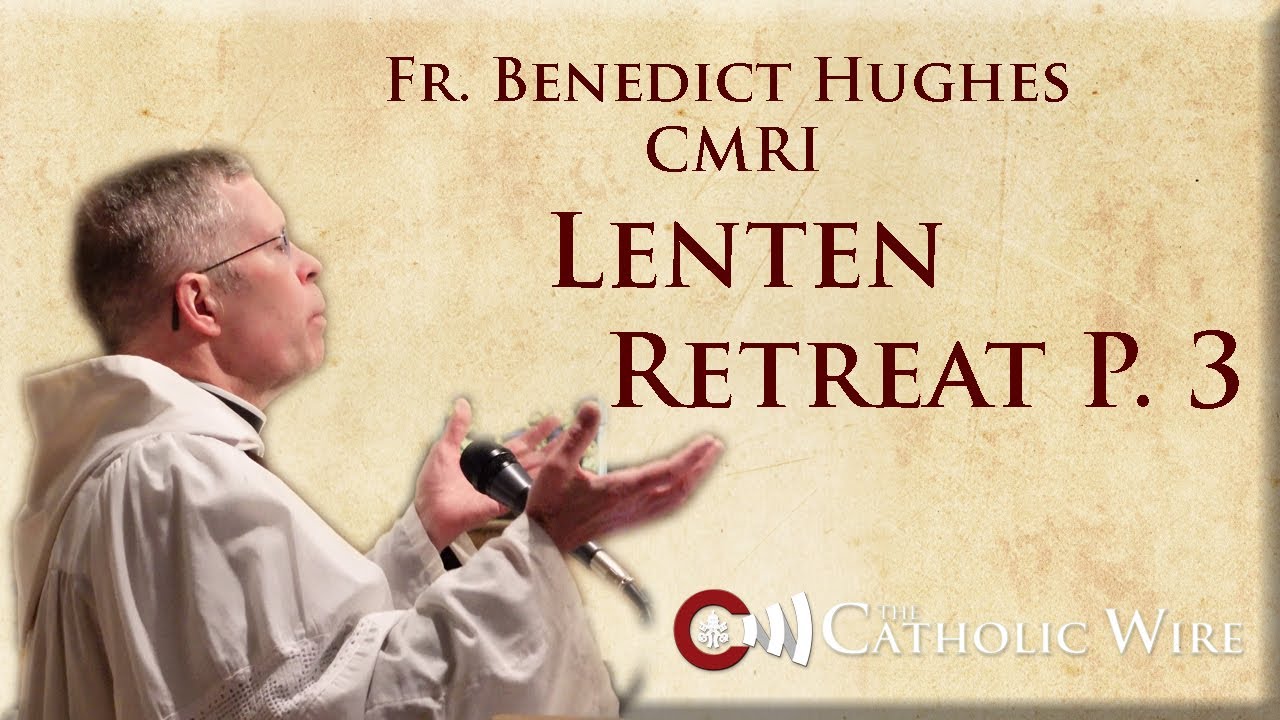 Fr. Benedict Hughes - Lenten Retreat 2022 Third Talk