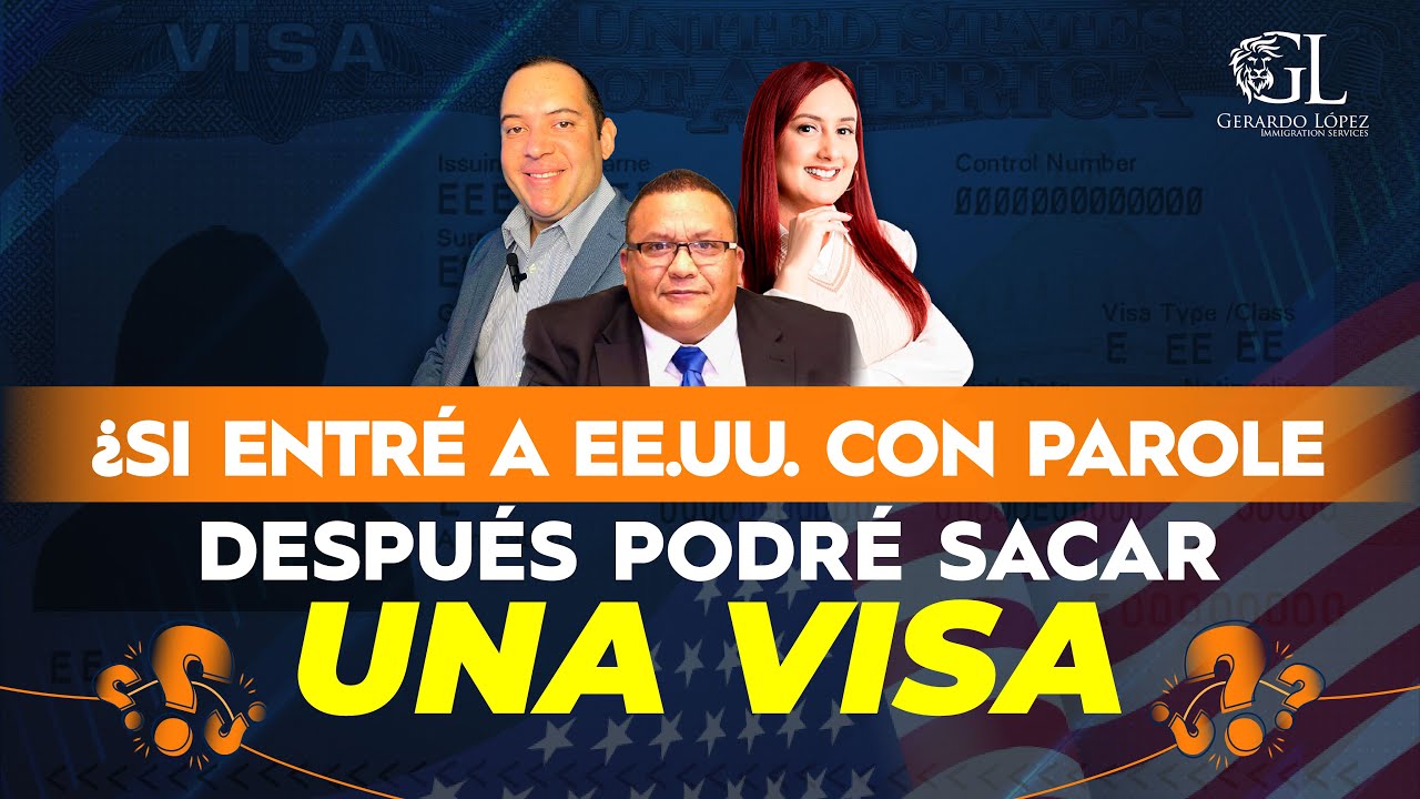 ¿Si entré  a EEUU con Parole después podré sacar una Visa?