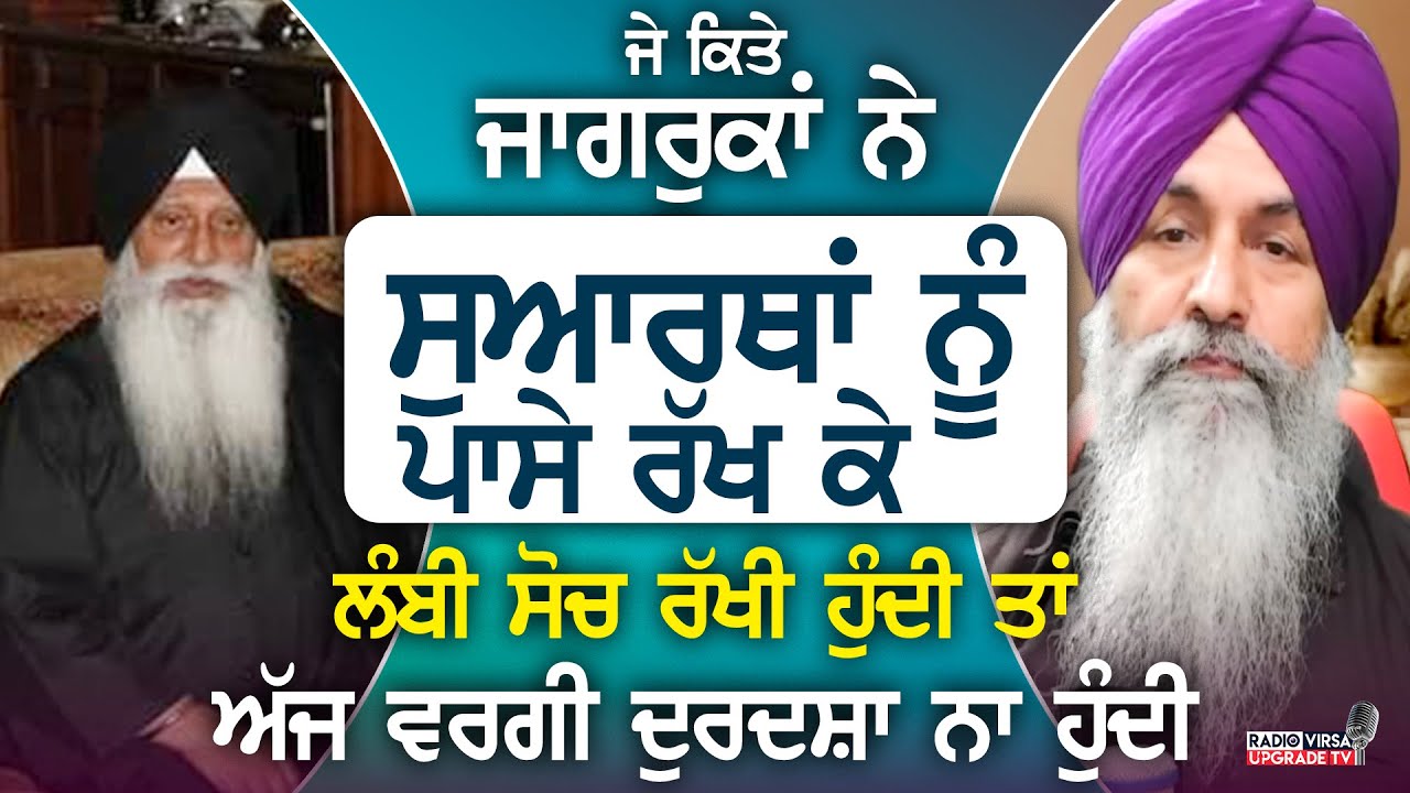 ਜੇ ਕਿਤੇ ਜਾਗਰੁਕਾਂ ਨੇ ਸੁਆਰਥਾਂ ਨੂੰ ਪਾਸੇ ਰੱਖ ਕੇ ਲੰਮੀ ਸੋਚ ਰੱਖੀ ਹੁੰਦੀ ਤਾਂ ਅੱਜ ਵਰਗੀ ਦੁਰਦਸ਼ਾ ਨਹੀਂ ਹੋਣੀ ਸੀ
