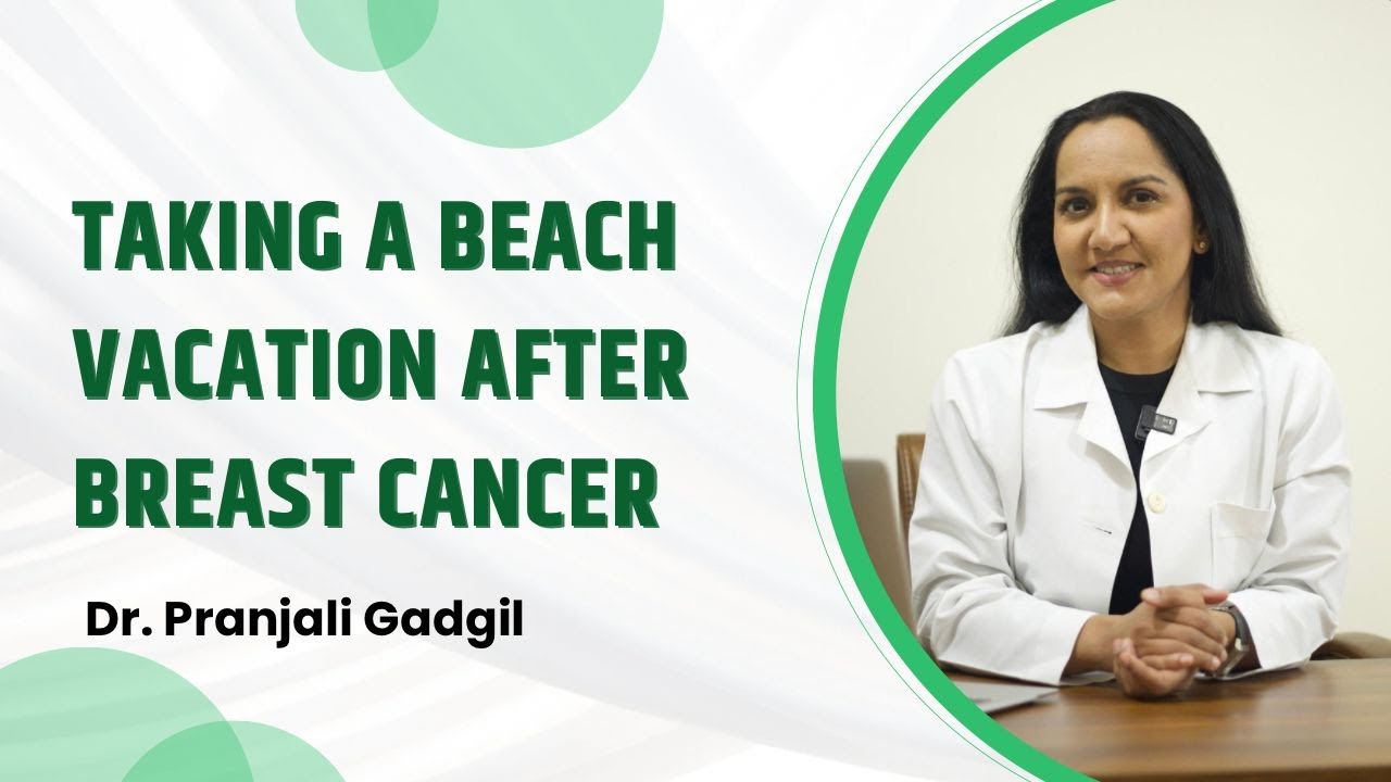 Taking a Beach Vacation After Breast Cancer | Breast Cancer | Dr.Pranjali Gadgil |