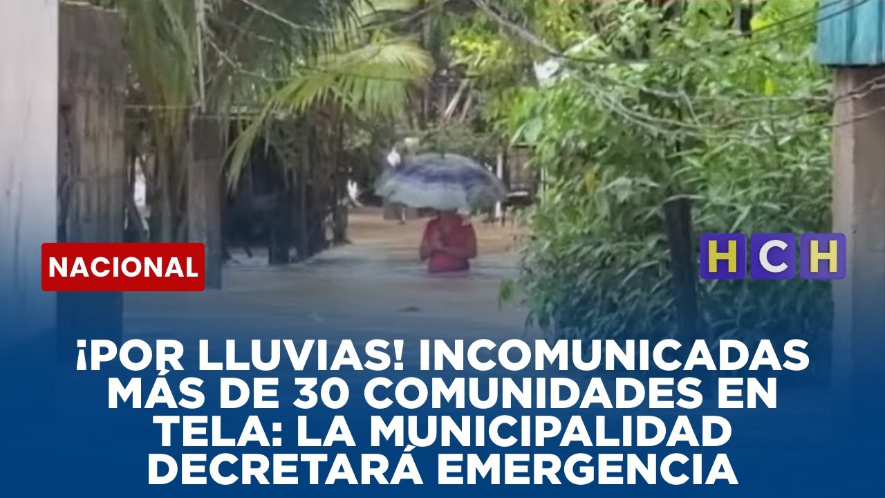 ¡Por lluvias! Incomunicadas más de 30 comunidades en Tela: la municipalidad decretará emergencia