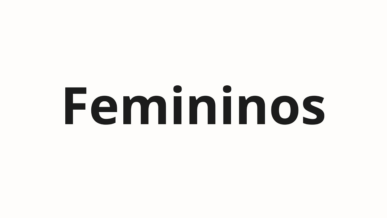 How to pronounce Femininos