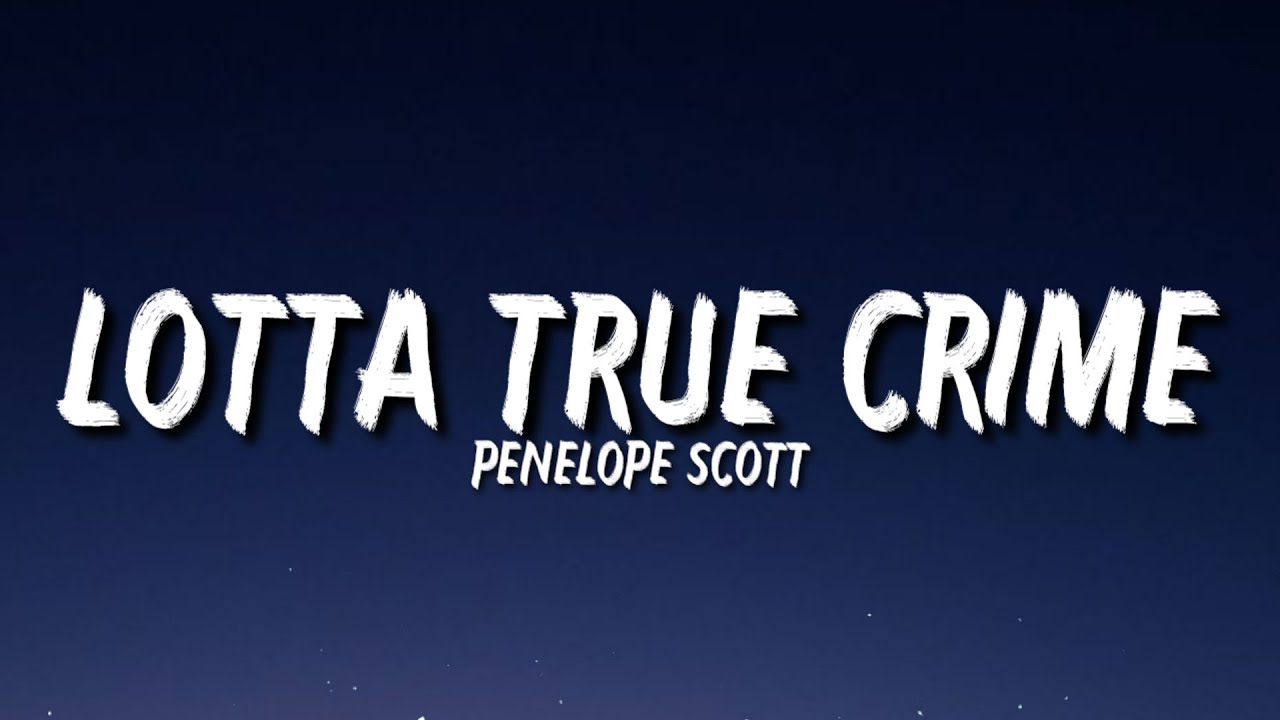 Penelope Scott - Lotta True Crime (Lyrics) 
