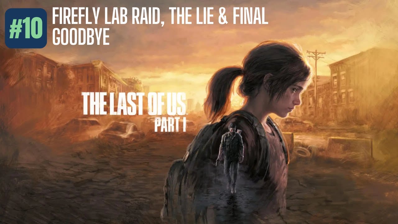 Firefly Lab Raid, The Lie & Final Goodbye – The Last of Us Part 1 #10 (Ending)
