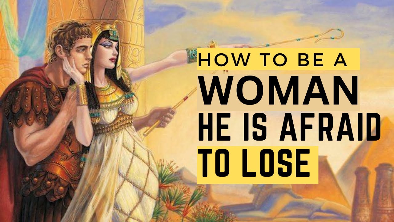 How to be a woman he is afraid to lose
