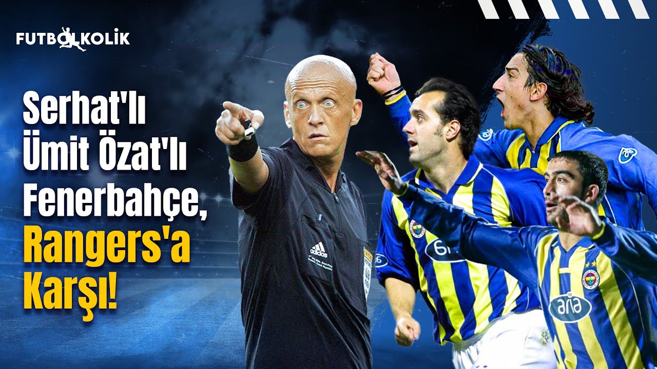Fenerbahçe-Rangers 2001-02 Ş.Ligi Ön Elemesi | Serhat'lı Ümit'li Fenerbahçe, Rangers'a Karşı!