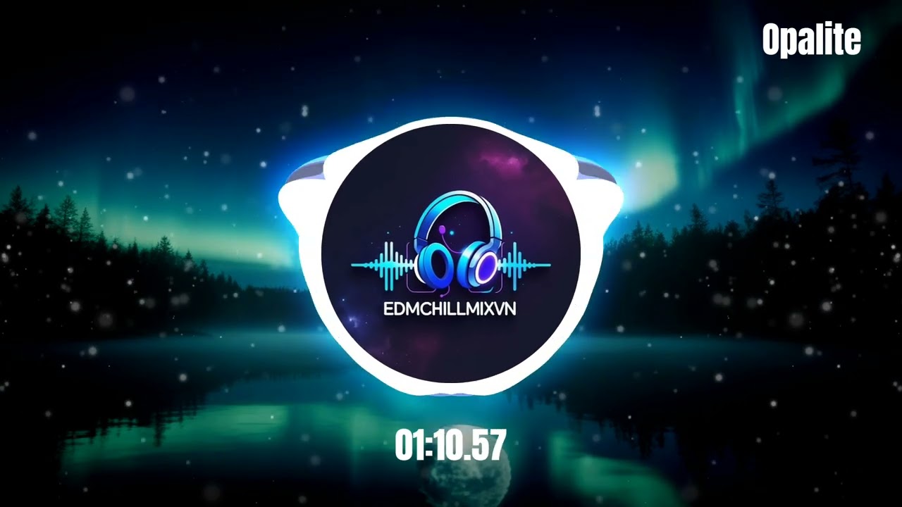 Opalite | EDM Remix 2025 | Bản Nhạc Chill Cực Cuốn | EDMChillMixVN