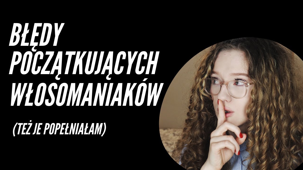 10 BŁĘDÓW POCZĄTKUJĄCYCH WŁOSOMANIAKÓW | zakręcovnia