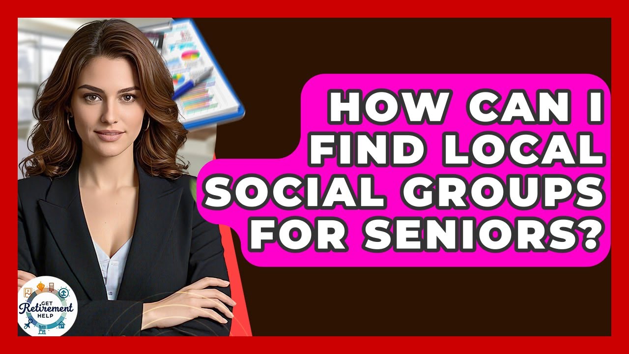 How Can I Find Local Social Groups For Seniors? - Get Retirement Help