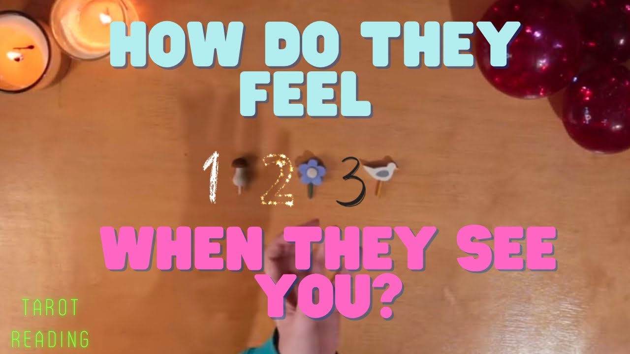 How do they feel when they see you ?