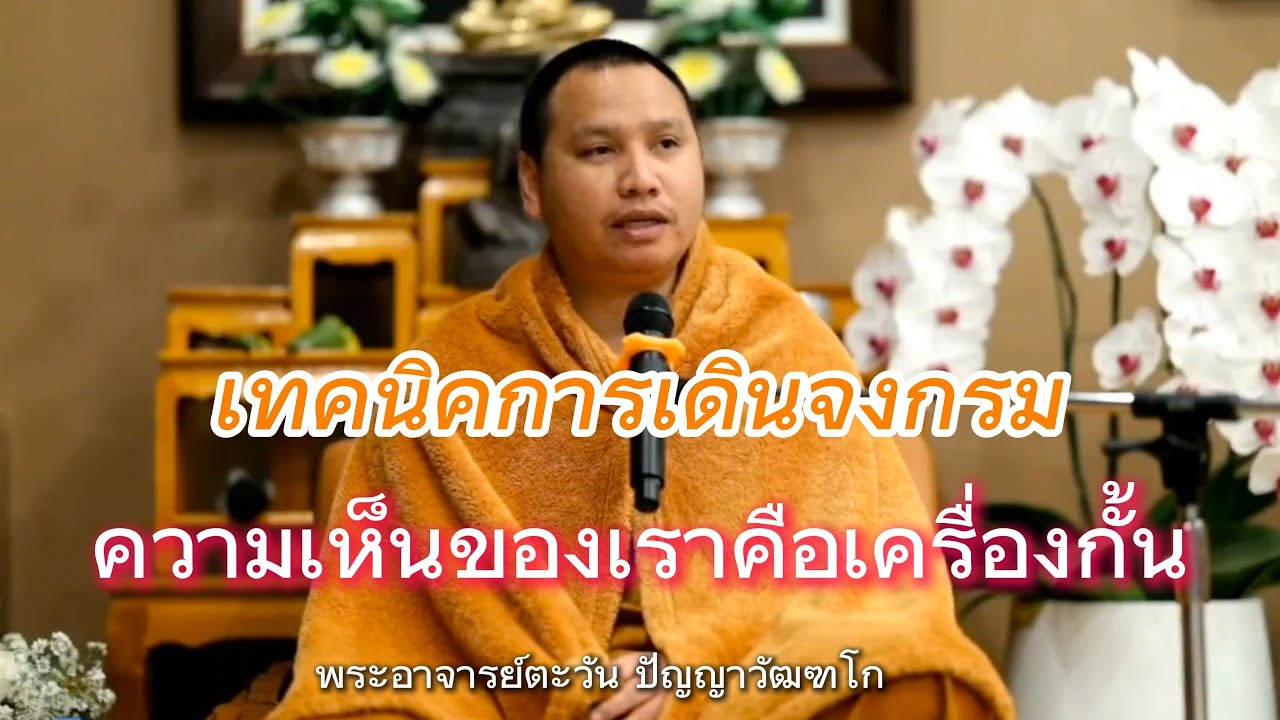 เทคนิคการเดินจงกรม | ความเห็นของเราคือเครื่องกั้น | พระอาจารย์ตะวัน ปัญญาวัฒฑโก