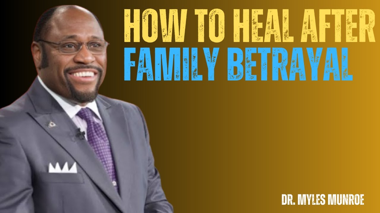 How to Heal After Family Betrayal | Dr Myles Munroe
