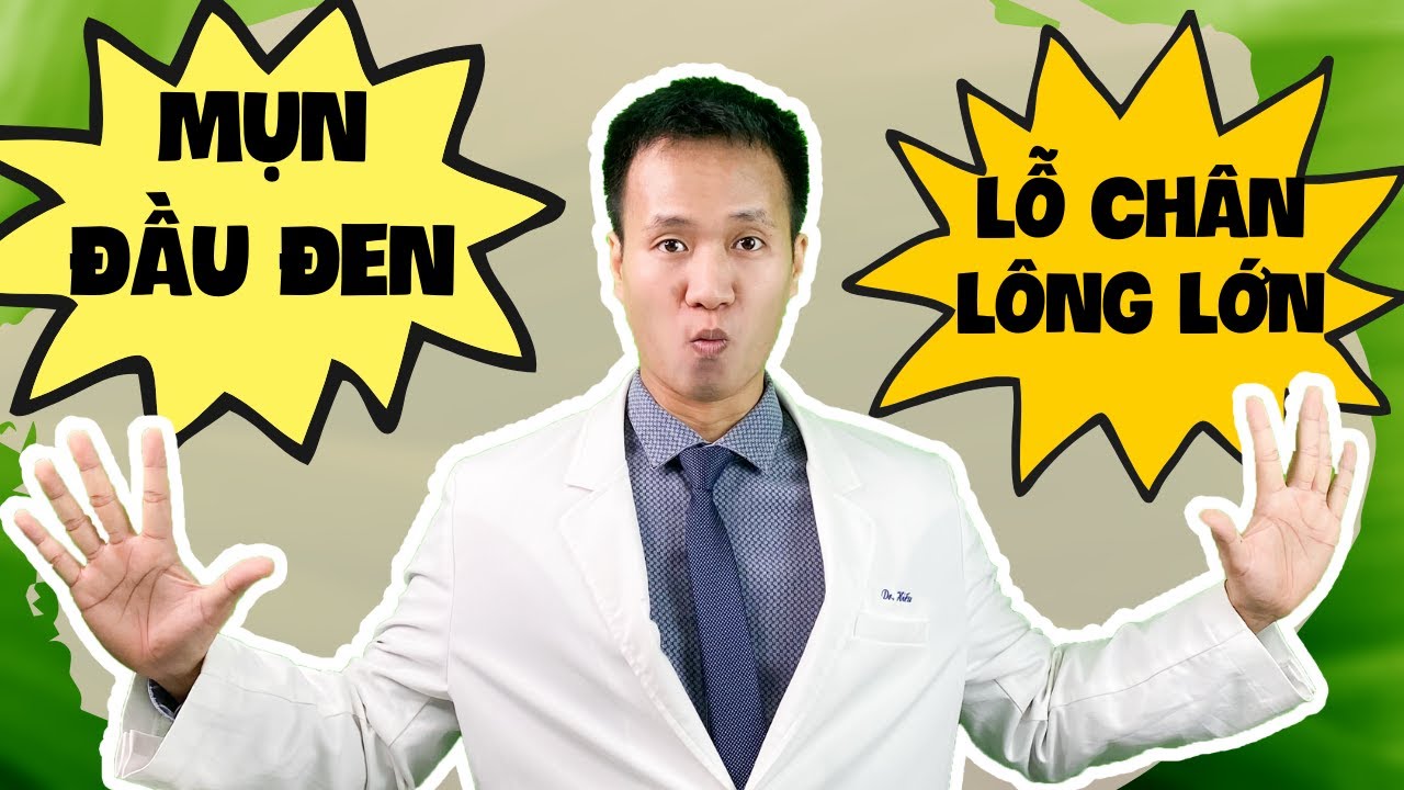 MỤN ĐẦU ĐEN và LỖ CHÂN LÔNG TO - Bạn có thể xử trí đơn giản TIẾT KIỆM ngay cả khi BẬN| Dr Hiếu