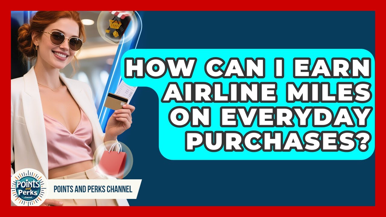 How Can I Earn Airline Miles on Everyday Purchases? | Points and Perks Channel News
