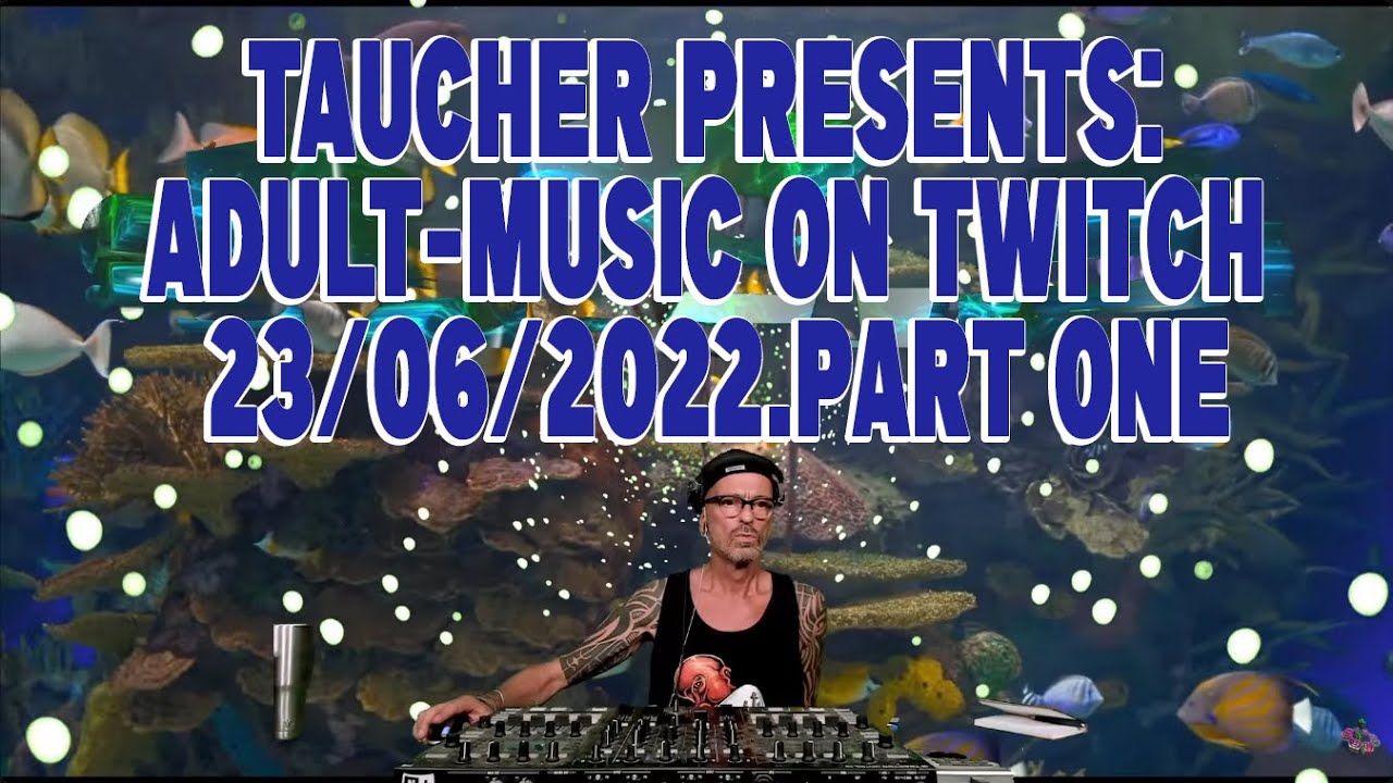 dj Taucher presents: adult-music on twitch 23/06/2022.part one