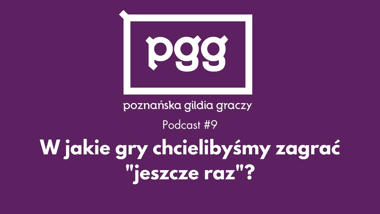 PGG Podcast #9 ‐ W jakie gry chcielibyśmy zagrać 
