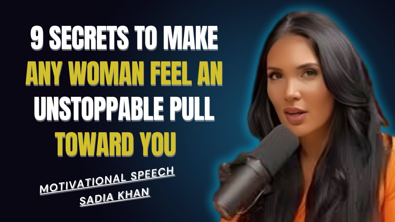 9 Secrets to Make Any Woman Feel an Unstoppable Pull Toward You | SADIA KHAN