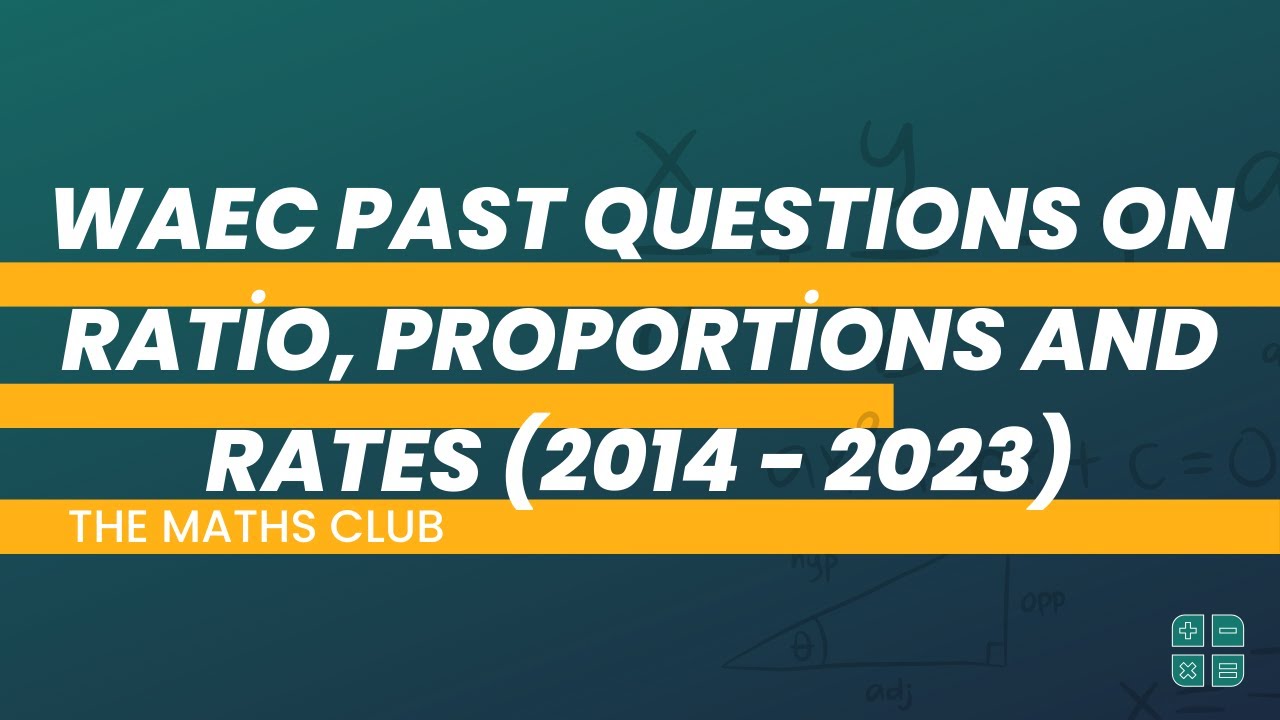 WAEC Past Question on Ratio, Proportions and Rates (2014 - 2023) | The Maths Club