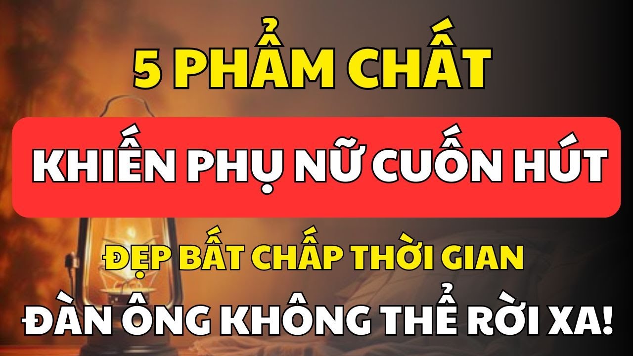 5 Phẩm Chất Khiến Phụ Nữ Cuốn Hút, Đẹp Bất Chấp Thời Gian – Khiến Đàn Ông Không Thể Rời Xa
