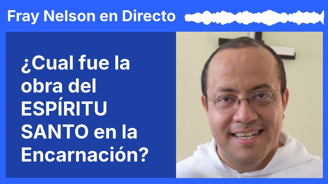 ¿Cuál fue la obra del ESPÍRITU SANTO en la Encarnación? [Fray Nelson te responde - 101]