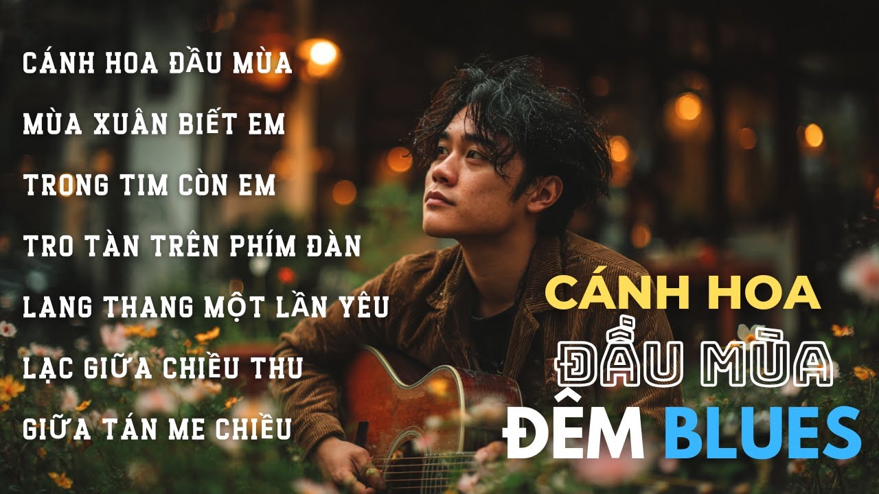 Cánh Hoa Đầu Mùa, Mùa Xuân Biết Em, Trong Tim Còn Em - Những Bản Blues Tình Sâu Lắng Mới Nhất