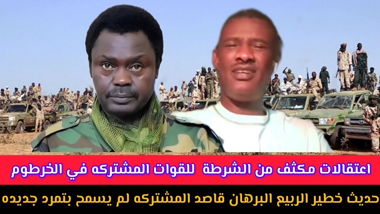 حديث خطير #الربيع_البرهان قاصد #المشتركه لم يسمح بتمرد جديده اعتقالات مكثف من #الشرطة  للقوات