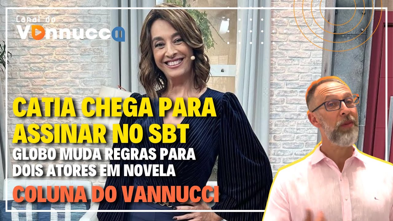 GLOBO MUDA REGRAS PARA DOIS ATORES EM NOVELA + CATIA CHEGA PARA ASSINAR NO SBT - COLUNA DO VANNUCCI