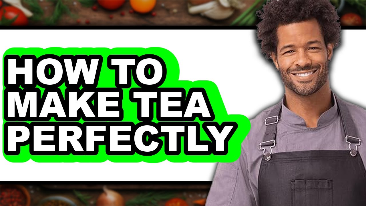 How To Make Tea Perfectly - Step By Step