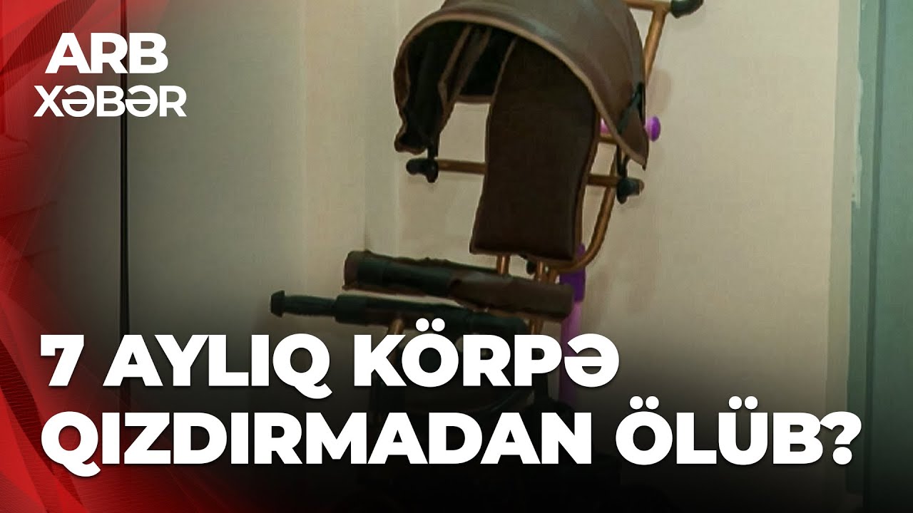 ARB XƏBƏR - 7 aylıq k&ouml;rpənin &ouml;l&uuml;m səbəbi - Uşaq y&uuml;ksək temperaturdan d&uuml;nyasını dəyişib