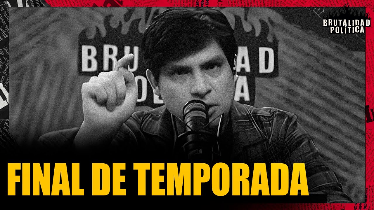 FIN DE TEMPORADA EN BRUTALIDAD POL&Iacute;TICA | #BRUTALIDADPOLITICA