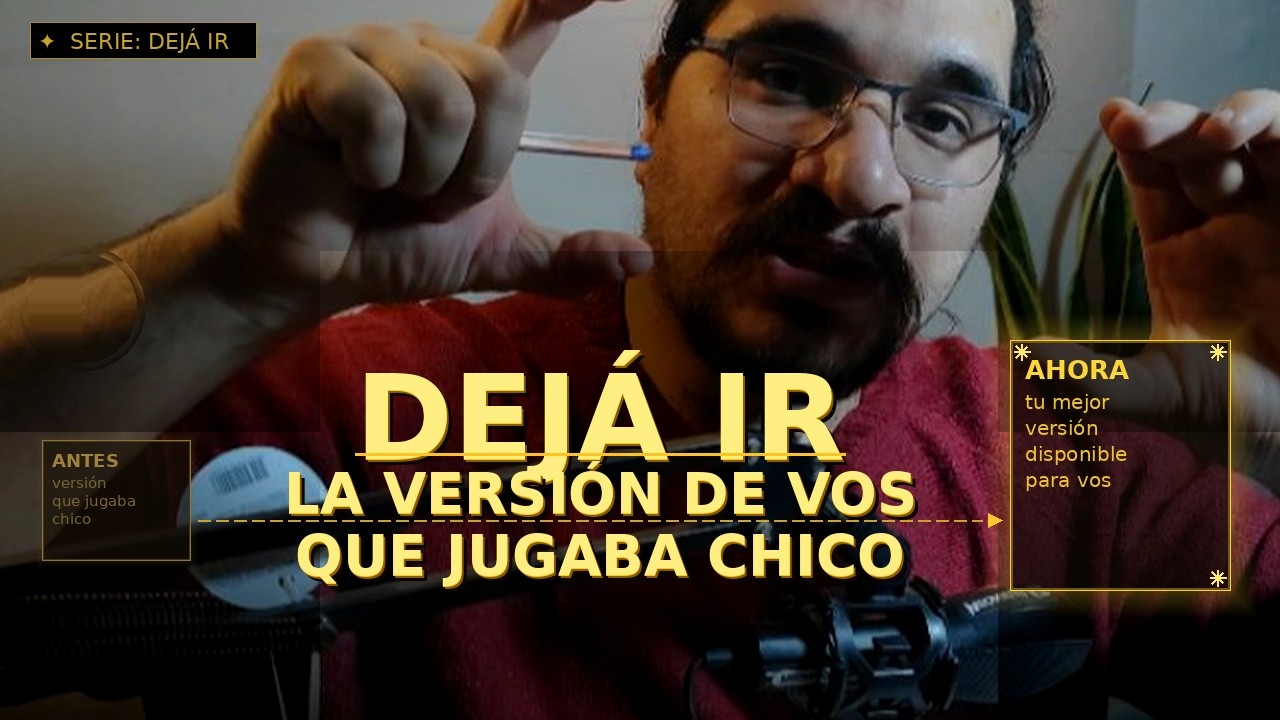 DEJÁ IR La versión de vos que jugaba chico