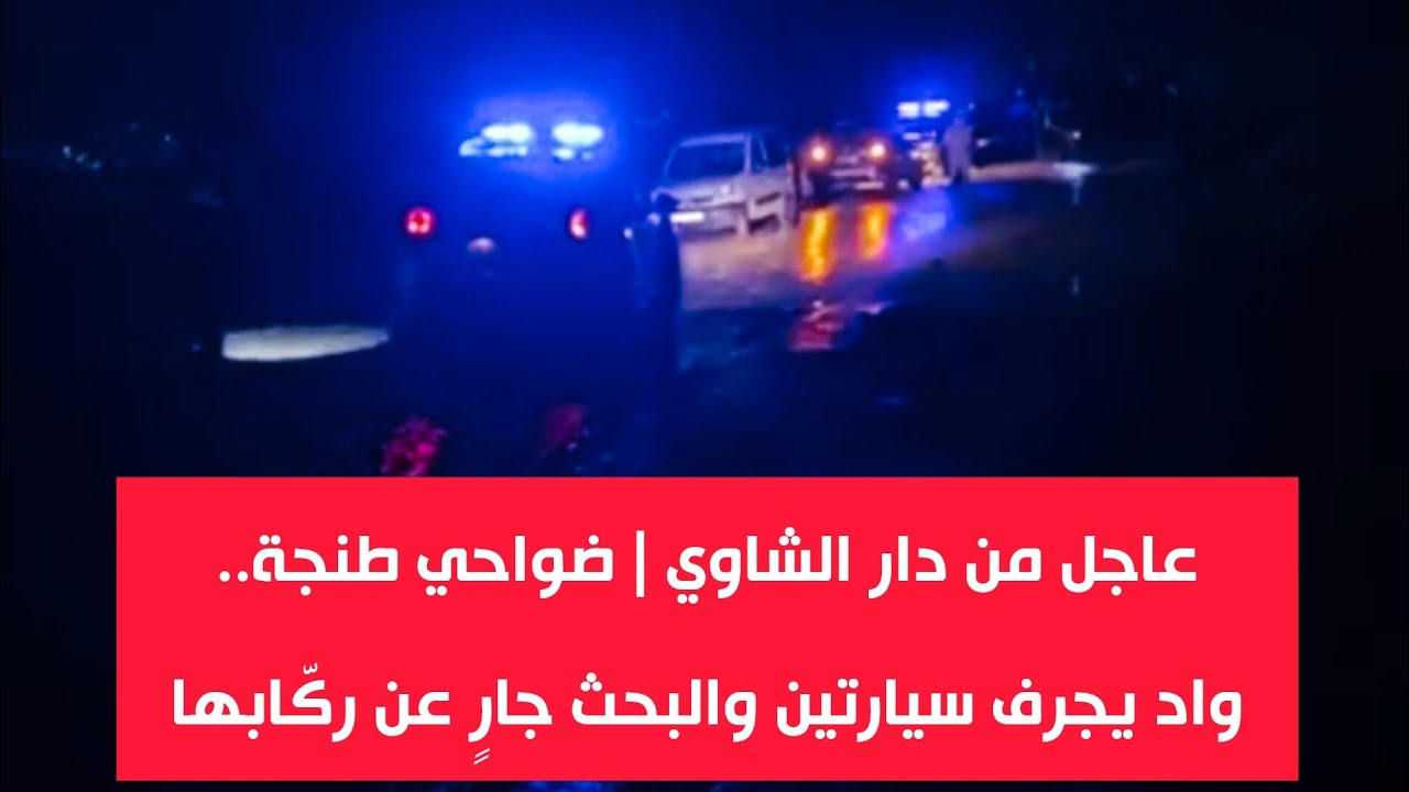  مباشرة من دار الشاوي | ضواحي طنجة.. واد يجرف سيارتين والبحث جارٍ عن ركّابها وسط استنفار كبير