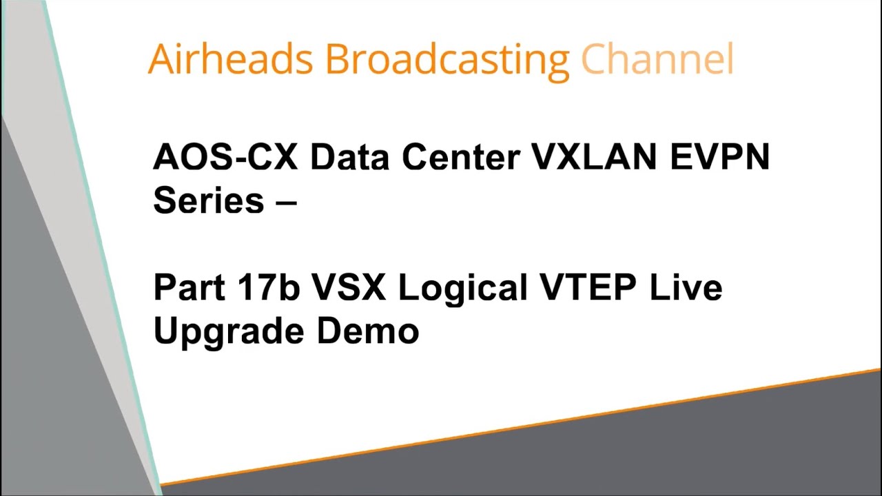 VSX Logical VTEP Live Upgrade Demo - AOS-CX Data Center VXLAN EVPN Series 17b
