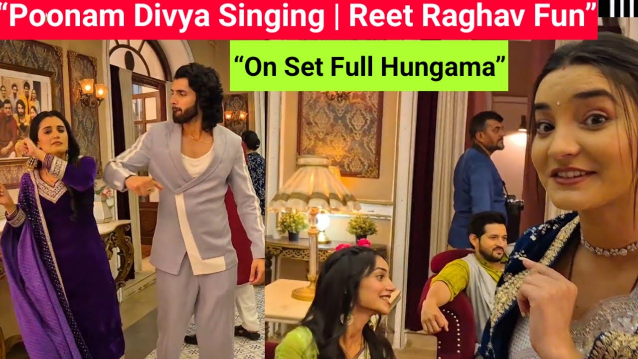Poonam–Divya Ka Gaana Aur Reet–Raghav Ki Unlimited Masti | On Set BTS 