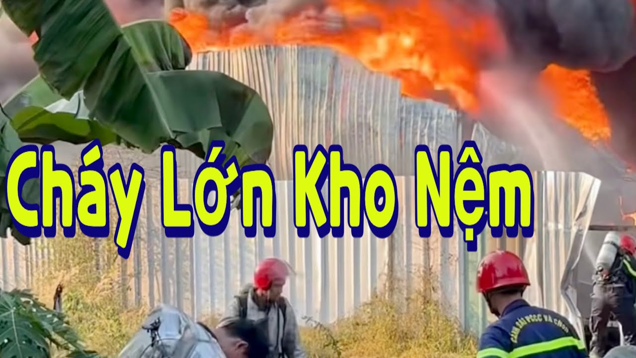 Cháy Lớn Kho Nệm Ở Củ Chi_Khổ Thiệt Chứ 