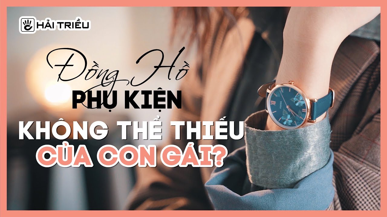 Vì sao con gái CẦN PHẢI CÓ một chiếc đồng hồ I Câu chuyện đồng hồ