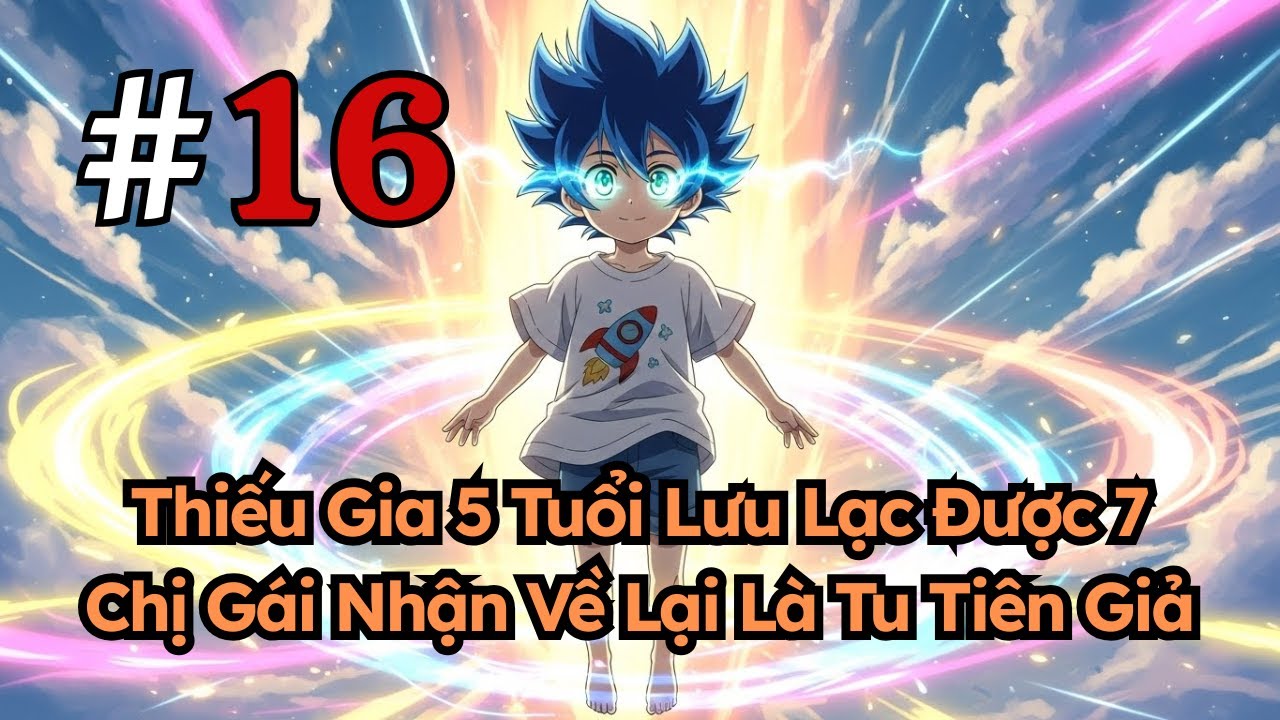 Thiếu Gia 5 Tuổi Lưu Lạc Được 7 Chị Gái Nhận Về Lại Là Tu Tiên Giả p16