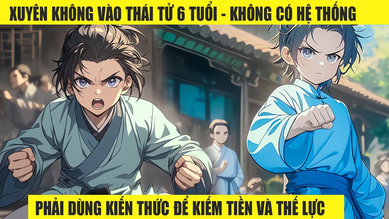 XUYÊN KHÔNG VÀO THÁI TỬ 6 TUỔI - KHÔNG CÓ HỆ THỐNG PHẢI DÙNG KIẾN THỨC ĐỂ KIẾM TIỀN VÀ THẾ LỰC