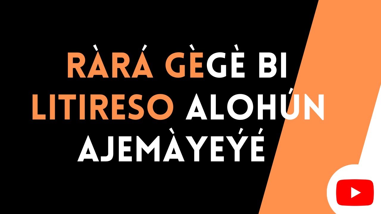 RARA GEGE  BI LITIRESO ALOHUN AJEMAYEYE
