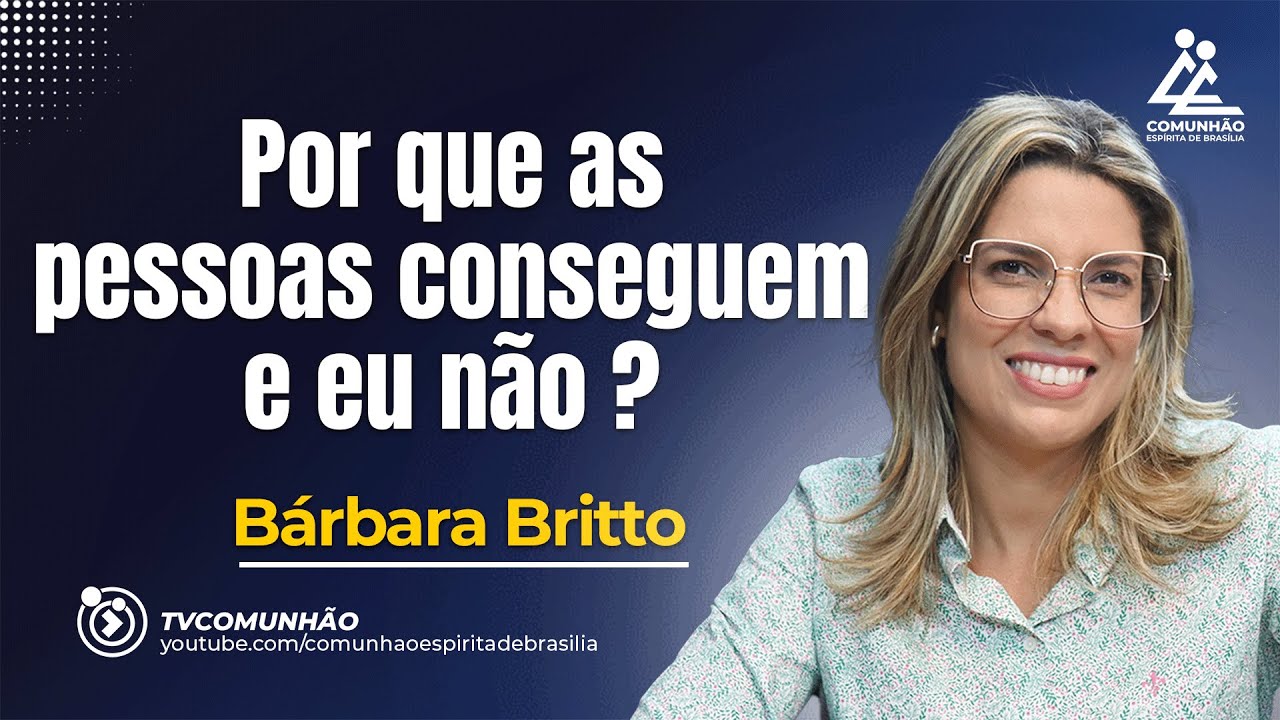 PORQUE AS PESSOAS CONSEGUEM E EU N&Atilde;O? - B&aacute;rbara Britto [PALESTRA ESP&Iacute;RITA]