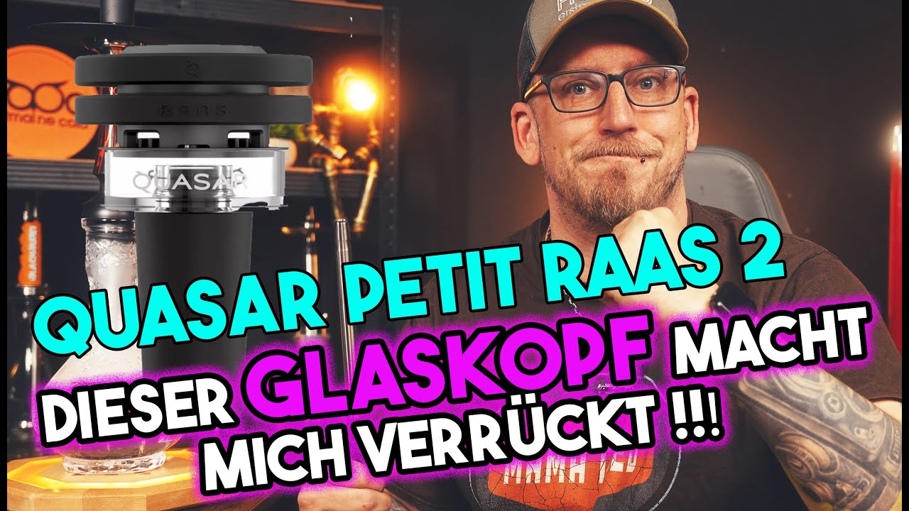 Quasar Petit Raas 2! ein GLASKOPF der mich VERRÜCKT Macht !!