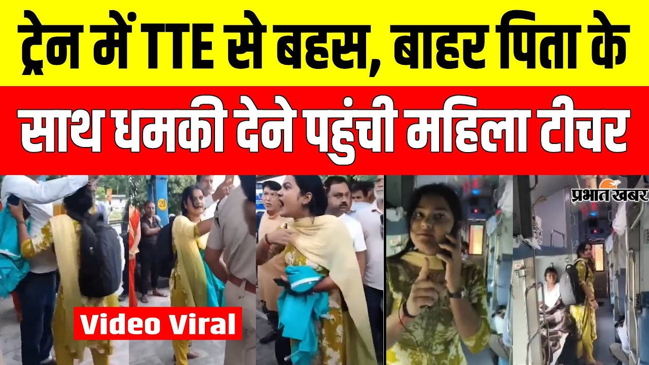 Indian Railway में TTE के साथ Bihar Govt. Teacher की बहस, बाहर पिता को लेकर पहुंची तो क्या हुआ?