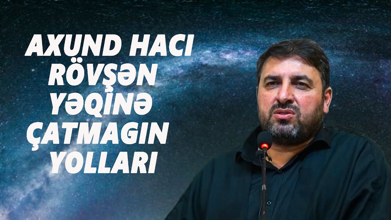 AXUND HACI RÖVŞƏN : YƏQİNƏ ÇATMAGIN YOLLARI
