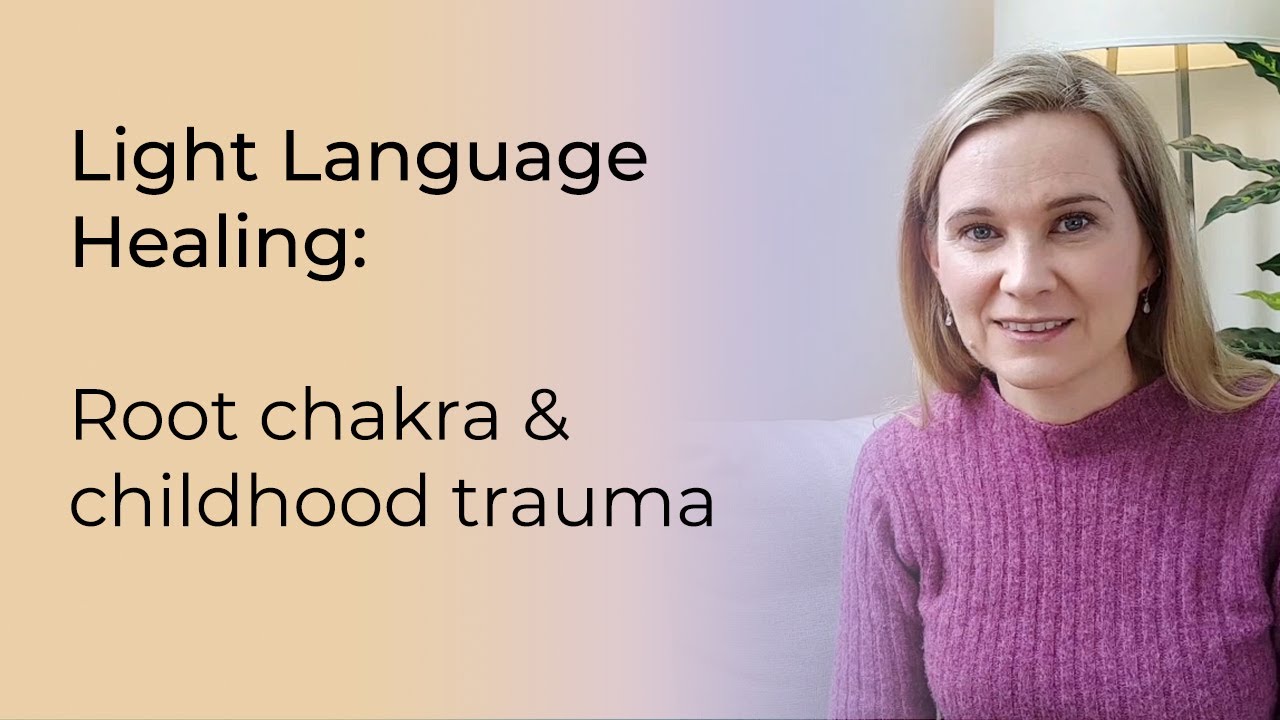 Light Language Healing: Root chakra & childhood trauma
