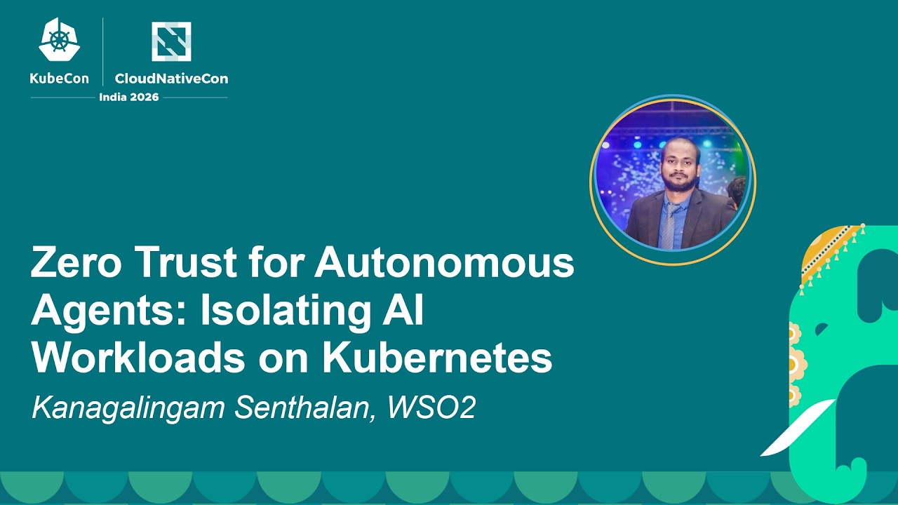 Zero Trust для автономных агентов: изоляция рабочих нагрузок ИИ в Kubernetes &mdash; Канагалингам Сенталан
